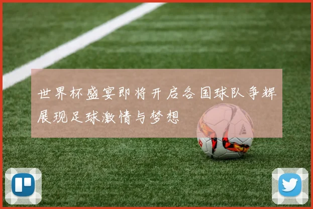世界杯盛宴即将开启各国球队争辉展现足球激情与梦想