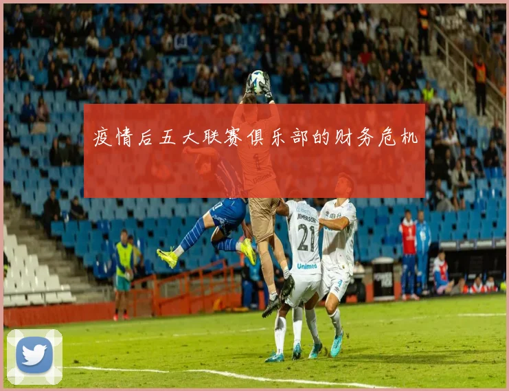 疫情后五大联赛俱乐部的财务危机