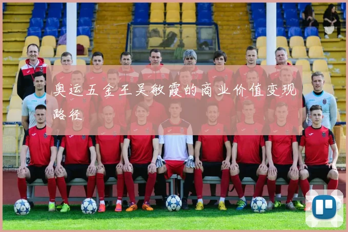 奥运五金王吴敏霞的商业价值变现路径
