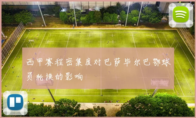西甲赛程密集度对巴萨毕尔巴鄂球员轮换的影响