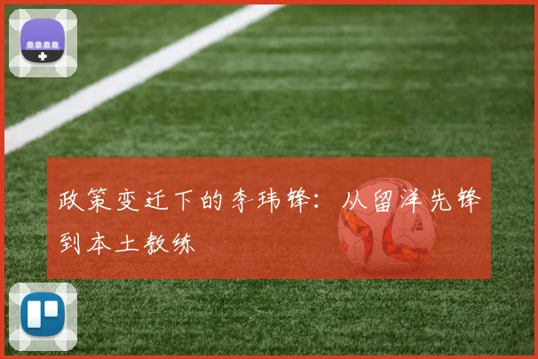 政策变迁下的李玮锋：从留洋先锋到本土教练